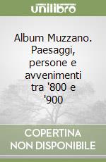 Album Muzzano. Paesaggi, persone e avvenimenti tra '800 e '900 libro