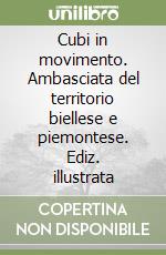 Cubi in movimento. Ambasciata del territorio biellese e piemontese. Ediz. illustrata libro