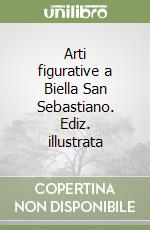 Arti figurative a Biella San Sebastiano. Ediz. illustrata