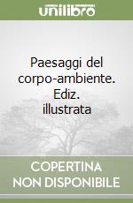 Paesaggi del corpo-ambiente. Ediz. illustrata libro