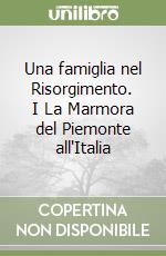 Una famiglia nel Risorgimento. I La Marmora del Piemonte all'Italia libro