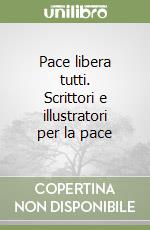 Pace libera tutti. Scrittori e illustratori per la pace libro