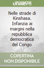 Nelle strade di Kinshasa. Infanzia ai margini nella repubblica democratica del Congo