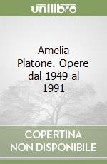 Amelia Platone. Opere dal 1949 al 1991