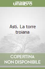 Asti. La torre troiana