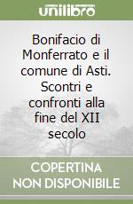 Bonifacio di Monferrato e il comune di Asti. Scontri e confronti alla fine del XII secolo