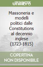 Massoneria e modelli politici dalle Constitutions al decennio inglese (1723-1815)