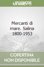 Mercanti di mare. Salina 1800-1953 libro