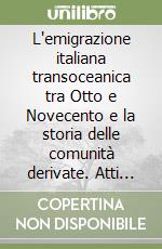 L'emigrazione italiana transoceanica tra Otto e Novecento e la storia delle comunità derivate. Atti del convegno internazionale di studi (Salina, 1-6 giugno 1999) libro