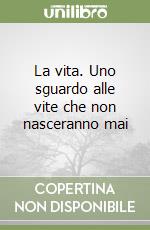 La vita. Uno sguardo alle vite che non nasceranno mai