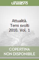 Attualità. Temi svolti 2010. Vol. 1 libro