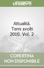 Attualità. Temi svolti 2010. Vol. 2 libro