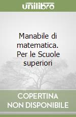 Manabile di matematica. Per le Scuole superiori libro