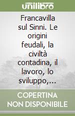 Francavilla sul Sinni. Le origini feudali, la civiltà contadina, il lavoro, lo sviluppo, storie e microstorie