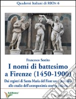 I nomi di battesimo a Firenze (1450-1900). Dai registri di Santa Maria del Fiore un contributo allo studio dell'antroponimia storica italiana