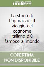 La storia di Paparazzo. Il viaggio del cognome italiano più famoso al mondo libro