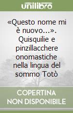 «Questo nome mi è nuovo...». Quisquilie e pinzillacchere onomastiche nella lingua del sommo Totò libro