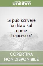 Si può scrivere un libro sul nome Francesco?