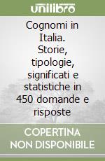 Cognomi in Italia. Storie, tipologie, significati e statistiche in 450 domande e risposte libro