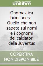 Onomastica bianconera. Quello che non sapete sui nomi e i cognomi dei calciatori della Juventus libro