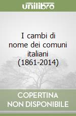 I cambi di nome dei comuni italiani (1861-2014) libro