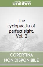 The cyclopaedia of perfect sight. Vol. 2 libro