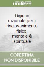 Digiuno razionale per il ringiovanimento fisico, mentale & spirituale libro