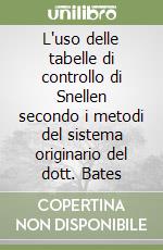 L'uso delle tabelle di controllo di Snellen secondo i metodi del sistema originario del dott. Bates libro