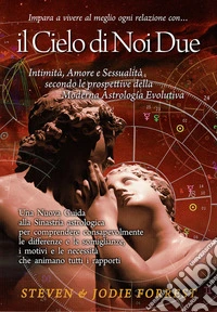 Il Cielo di noi due. Intimità, amore e sessualità secondo le prospettive della moderna astrologia evolutiva
