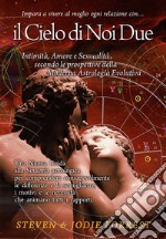 Il Cielo di noi due. Intimità, amore e sessualità secondo le prospettive della moderna astrologia evolutiva libro