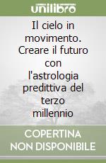 Il cielo in movimento. Creare il futuro con l'astrologia predittiva del terzo millennio libro