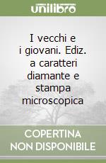 I vecchi e i giovani. Ediz. a caratteri diamante e stampa microscopica libro