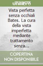 Vista perfetta senza occhiali Bates. La cura della vista imperfetta mediante trattamento senza occhiali. Audiolibro libro