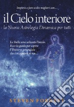 Il Cielo interiore. La nuova astrologia dinamica per tutti. Le stelle sono soltanto l'inizio. Ecco la guida per capire l'universo potenziale che è in ognuno di noi... libro