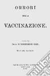 «Orrori della vaccinazione». Il dibattito vaccini sì, vaccini no, vaccini boh, non è cosa di oggi. Ecco che cosa ne pensavano nel 1870. Con espansione online libro