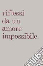 Riflessi da un amore impossibile libro