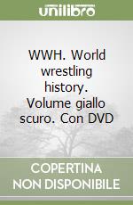 WWH. World wrestling history. Volume giallo scuro. Con DVD libro