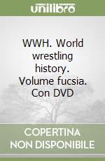 WWH. World wrestling history. Volume fucsia. Con DVD libro