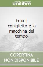 Felix il coniglietto e la macchina del tempo libro