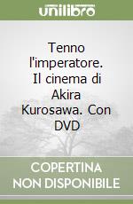 Tenno l'imperatore. Il cinema di Akira Kurosawa. Con DVD libro