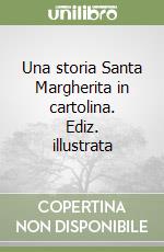 Una storia Santa Margherita in cartolina. Ediz. illustrata