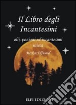 Il libro degli incantesimi. Olii, pozioni ed incantesimi wicca libro