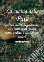 La cucina delle fate. Gustose ricette vegetariane, usi e costumi di gnomi, fate, folletti e consigli per vederli libro