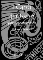 I canti di Ossian. Antico poeta celtico libro