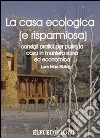 La casa ecologica (e risparmiosa). Consigli pratici per pulire la casa in maniera sana ed economica libro