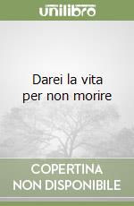 Darei la vita per non morire libro