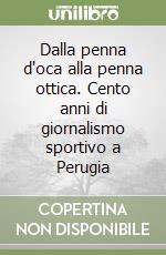 Dalla penna d'oca alla penna ottica. Cento anni di giornalismo sportivo a Perugia