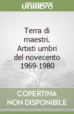 Terra di maestri. Artisti umbri del novecento 1969-1980 libro