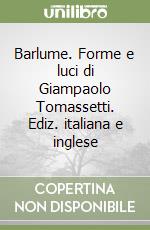 Barlume. Forme e luci di Giampaolo Tomassetti. Ediz. italiana e inglese libro