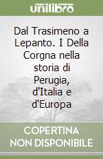 Dal Trasimeno a Lepanto. I Della Corgna nella storia di Perugia, d'Italia e d'Europa libro